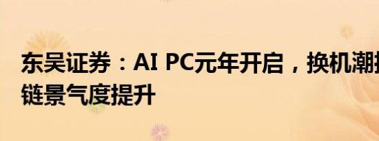 东吴证券：AI PC元年开启，换机潮推动产业链景气度提升