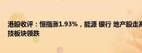 港股收评：恒指涨1.93%，能源 银行 地产股走高，生物科技板块领跌