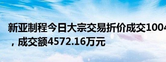 新亚制程今日大宗交易折价成交1004.87万股，成交额4572.16万元