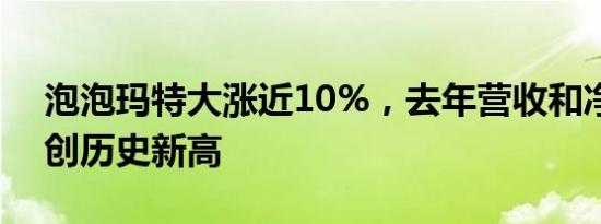 泡泡玛特大涨近10%，去年营收和净利润均创历史新高