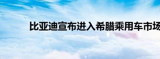 比亚迪宣布进入希腊乘用车市场