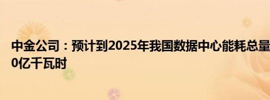 中金公司：预计到2025年我国数据中心能耗总量将突破4000亿千瓦时