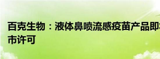 百克生物：液体鼻喷流感疫苗产品即将申请上市许可