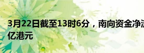 3月22日截至13时6分，南向资金净流入超90亿港元