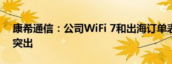 康希通信：公司WiFi 7和出海订单表现更为突出