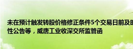 未在预计触发转股价格修正条件5个交易日前及时披露提示性公告等，威唐工业收深交所监管函