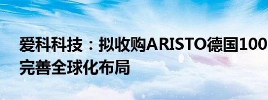 爱科科技：拟收购ARISTO德国100%股权，完善全球化布局