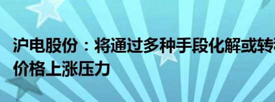 沪电股份：将通过多种手段化解或转移原材料价格上涨压力