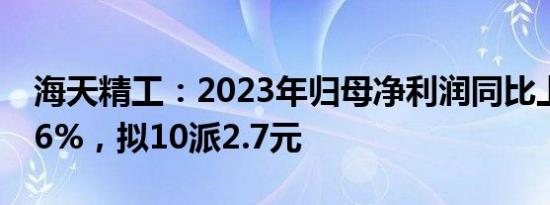 海天精工：2023年归母净利润同比上涨17.06%，拟10派2.7元