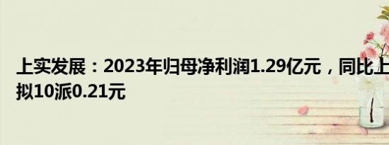 上实发展：2023年归母净利润1.29亿元，同比上涨5.19%，拟10派0.21元