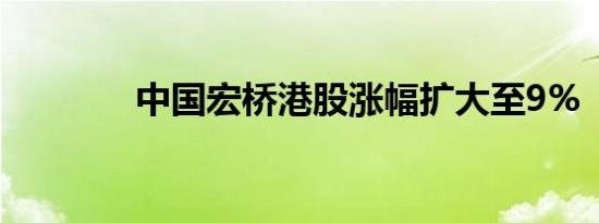 中国宏桥港股涨幅扩大至9%