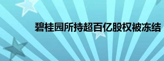 碧桂园所持超百亿股权被冻结