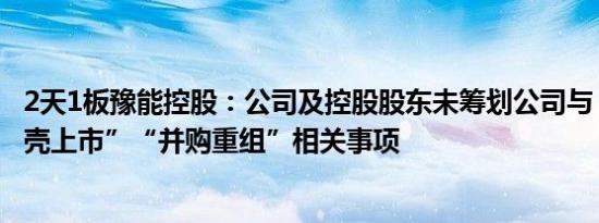 2天1板豫能控股：公司及控股股东未筹划公司与“超聚变借壳上市”“并购重组”相关事项