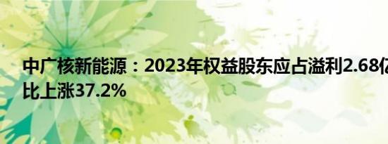 中广核新能源：2023年权益股东应占溢利2.68亿美元，同比上涨37.2%