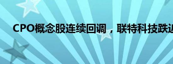 CPO概念股连续回调，联特科技跌近9%