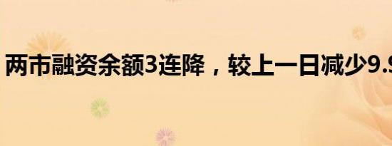 两市融资余额3连降，较上一日减少9.93亿元