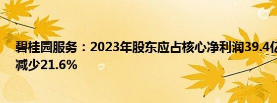 碧桂园服务：2023年股东应占核心净利润39.4亿元，同比减少21.6%