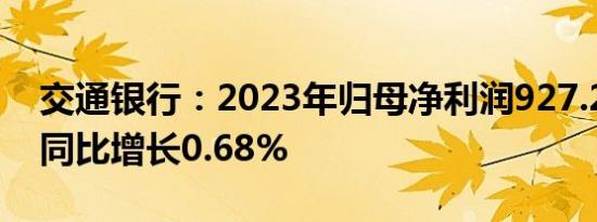 交通银行：2023年归母净利润927.28亿元，同比增长0.68%