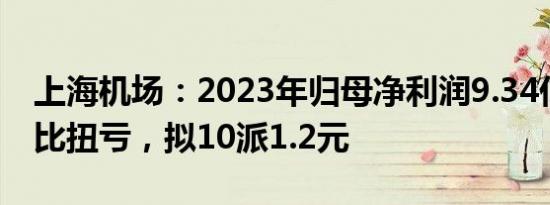 上海机场：2023年归母净利润9.34亿元，同比扭亏，拟10派1.2元