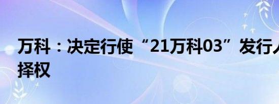 万科：决定行使“21万科03”发行人赎回选择权