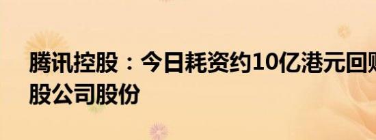 腾讯控股：今日耗资约10亿港元回购323万股公司股份