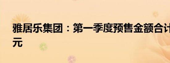 雅居乐集团：第一季度预售金额合计53.6亿元