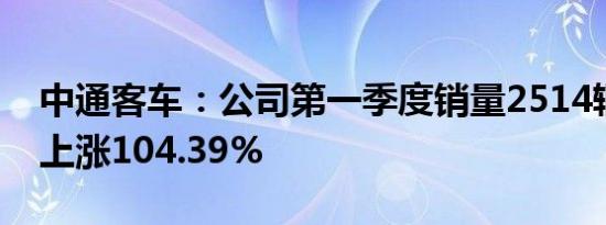 中通客车：公司第一季度销量2514辆，同比上涨104.39%