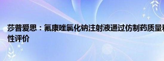 莎普爱思：氟康唑氯化钠注射液通过仿制药质量和疗效一致性评价