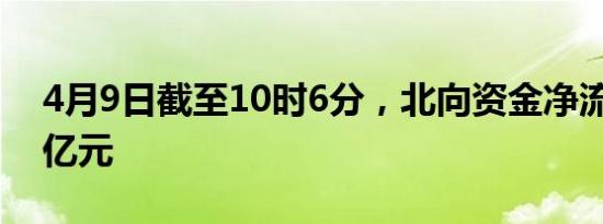 4月9日截至10时6分，北向资金净流入超30亿元