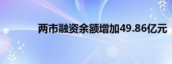 两市融资余额增加49.86亿元