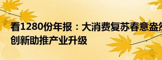 看1280份年报：大消费复苏春意盎然，科技创新助推产业升级