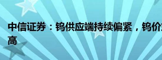 中信证券：钨供应端持续偏紧，钨价或将创新高