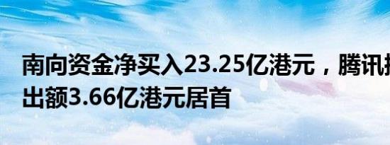 南向资金净买入23.25亿港元，腾讯控股净卖出额3.66亿港元居首