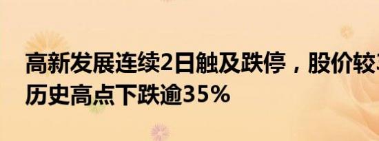 高新发展连续2日触及跌停，股价较3月19日历史高点下跌逾35%