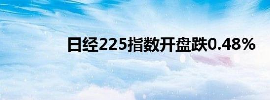 日经225指数开盘跌0.48%