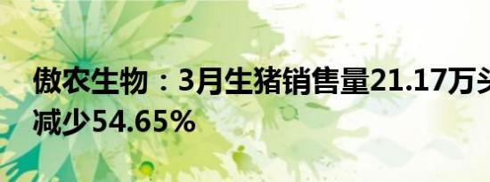 傲农生物：3月生猪销售量21.17万头，同比减少54.65%