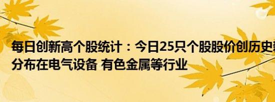 每日创新高个股统计：今日25只个股股价创历史新高，主要分布在电气设备 有色金属等行业