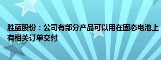 胜蓝股份：公司有部分产品可以用在固态电池上，目前暂未有相关订单交付