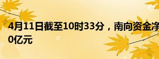 4月11日截至10时33分，南向资金净流入超40亿元