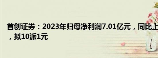 首创证券：2023年归母净利润7.01亿元，同比上涨26.33%，拟10派1元