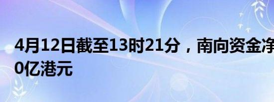 4月12日截至13时21分，南向资金净流入超60亿港元