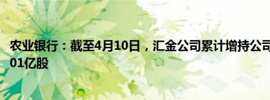 农业银行：截至4月10日，汇金公司累计增持公司A股股份4.01亿股