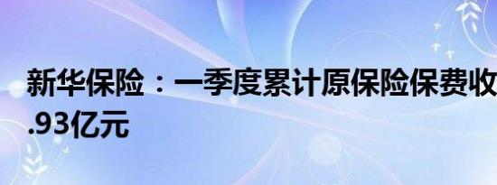 新华保险：一季度累计原保险保费收入为571.93亿元