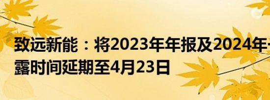 致远新能：将2023年年报及2024年一季报披露时间延期至4月23日