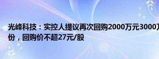 光峰科技：实控人提议再次回购2000万元3000万元公司股份，回购价不超27元/股