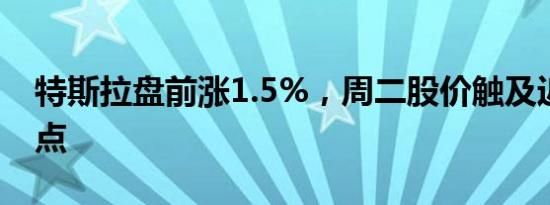 特斯拉盘前涨1.5%，周二股价触及近一年低点