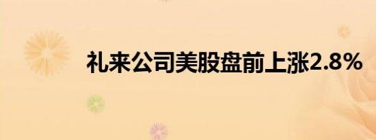 礼来公司美股盘前上涨2.8%