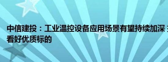 中信建投：工业温控设备应用场景有望持续加深 拓宽，长期看好优质标的