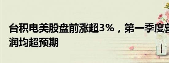 台积电美股盘前涨超3%，第一季度营收 净利润均超预期