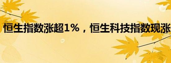 恒生指数涨超1%，恒生科技指数现涨0.63%